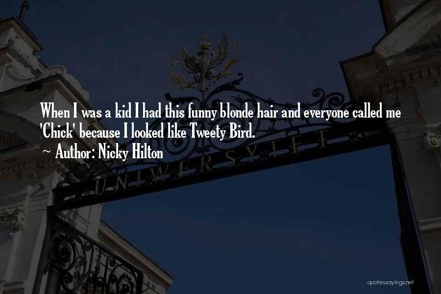 Nicky Hilton Quotes: When I Was A Kid I Had This Funny Blonde Hair And Everyone Called Me 'chick' Because I Looked Like