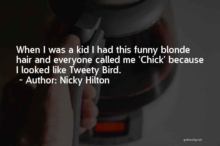 Nicky Hilton Quotes: When I Was A Kid I Had This Funny Blonde Hair And Everyone Called Me 'chick' Because I Looked Like