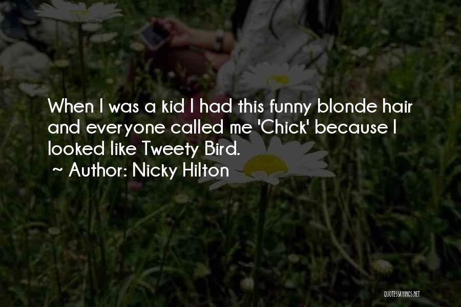 Nicky Hilton Quotes: When I Was A Kid I Had This Funny Blonde Hair And Everyone Called Me 'chick' Because I Looked Like