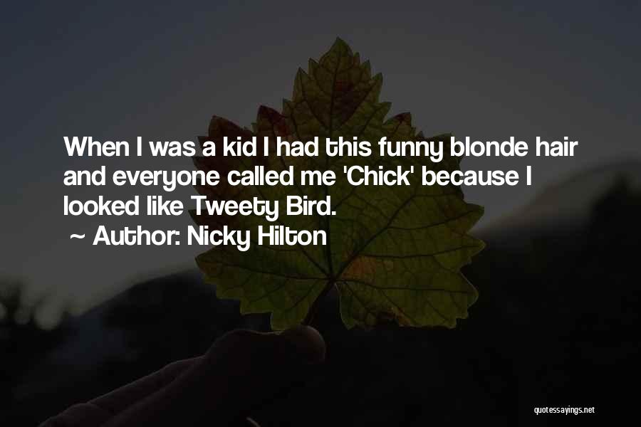 Nicky Hilton Quotes: When I Was A Kid I Had This Funny Blonde Hair And Everyone Called Me 'chick' Because I Looked Like