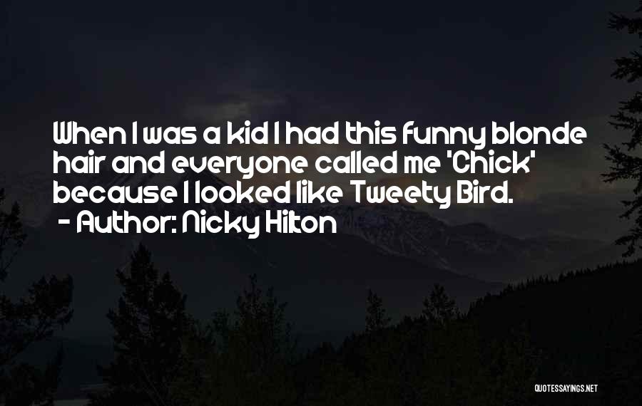 Nicky Hilton Quotes: When I Was A Kid I Had This Funny Blonde Hair And Everyone Called Me 'chick' Because I Looked Like