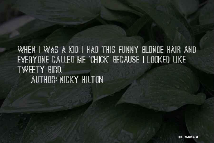 Nicky Hilton Quotes: When I Was A Kid I Had This Funny Blonde Hair And Everyone Called Me 'chick' Because I Looked Like