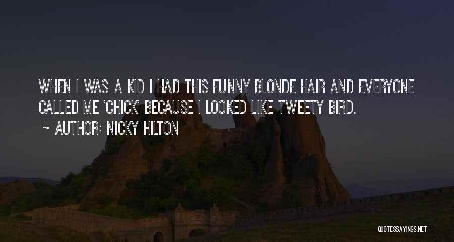 Nicky Hilton Quotes: When I Was A Kid I Had This Funny Blonde Hair And Everyone Called Me 'chick' Because I Looked Like