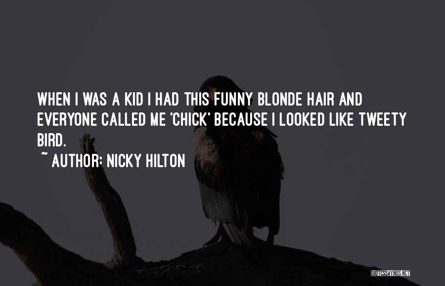 Nicky Hilton Quotes: When I Was A Kid I Had This Funny Blonde Hair And Everyone Called Me 'chick' Because I Looked Like