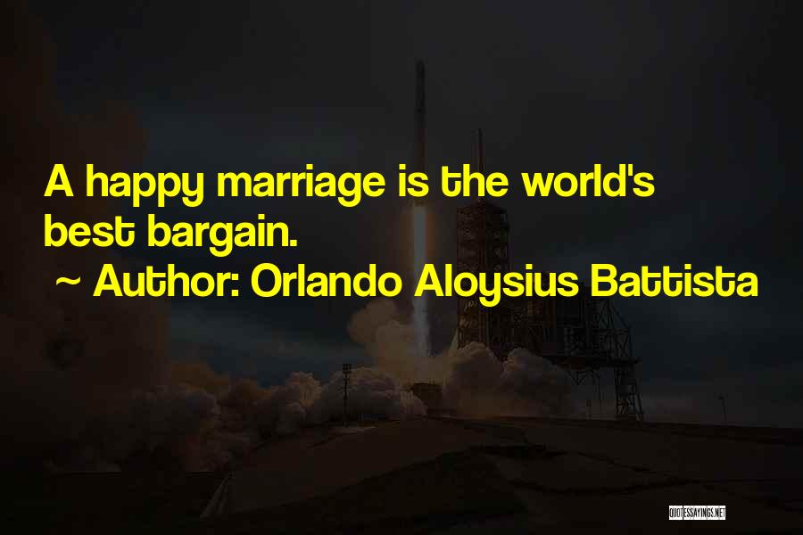 Orlando Aloysius Battista Quotes: A Happy Marriage Is The World's Best Bargain.