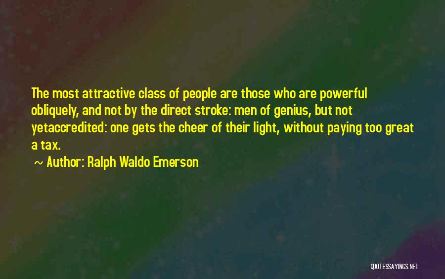 Ralph Waldo Emerson Quotes: The Most Attractive Class Of People Are Those Who Are Powerful Obliquely, And Not By The Direct Stroke: Men Of