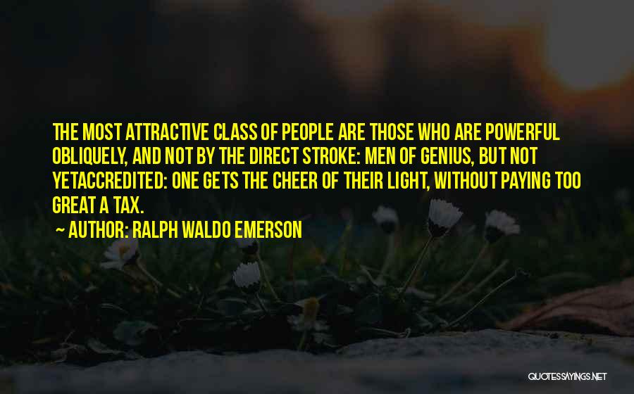 Ralph Waldo Emerson Quotes: The Most Attractive Class Of People Are Those Who Are Powerful Obliquely, And Not By The Direct Stroke: Men Of