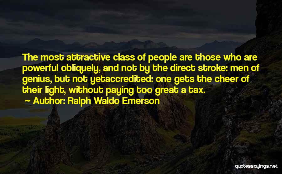 Ralph Waldo Emerson Quotes: The Most Attractive Class Of People Are Those Who Are Powerful Obliquely, And Not By The Direct Stroke: Men Of