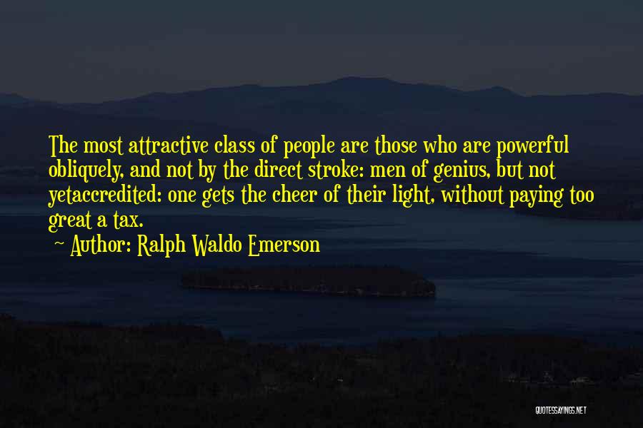 Ralph Waldo Emerson Quotes: The Most Attractive Class Of People Are Those Who Are Powerful Obliquely, And Not By The Direct Stroke: Men Of