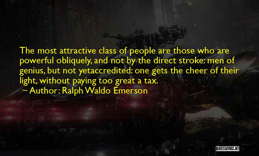 Ralph Waldo Emerson Quotes: The Most Attractive Class Of People Are Those Who Are Powerful Obliquely, And Not By The Direct Stroke: Men Of