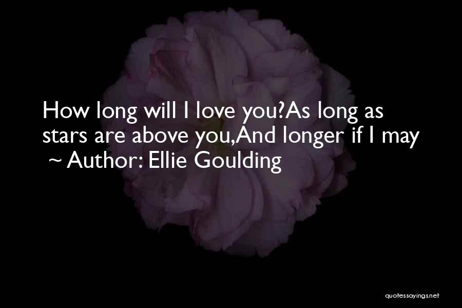 Ellie Goulding Quotes: How Long Will I Love You?as Long As Stars Are Above You,and Longer If I May