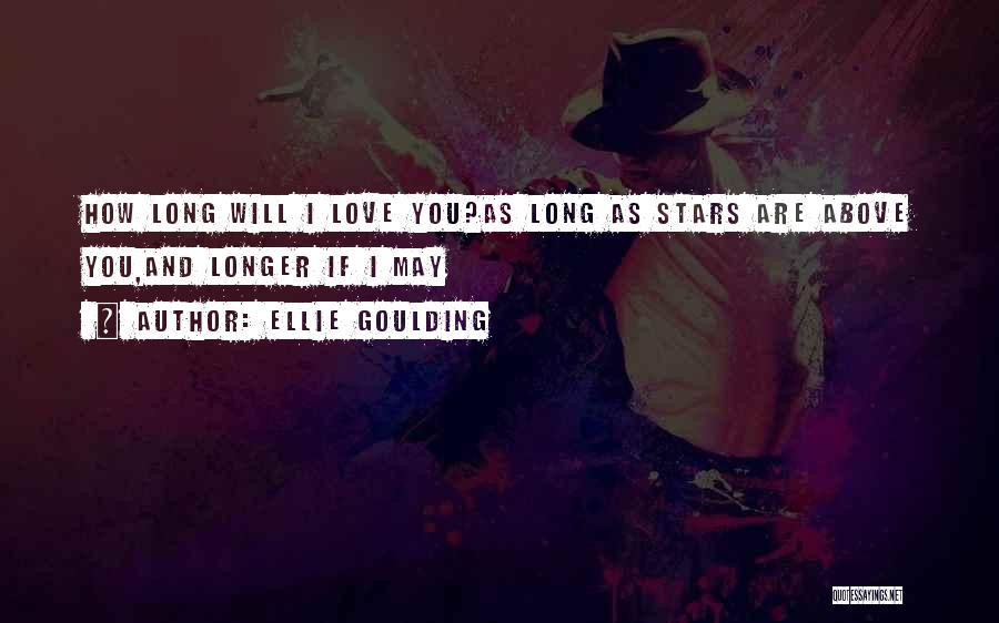 Ellie Goulding Quotes: How Long Will I Love You?as Long As Stars Are Above You,and Longer If I May