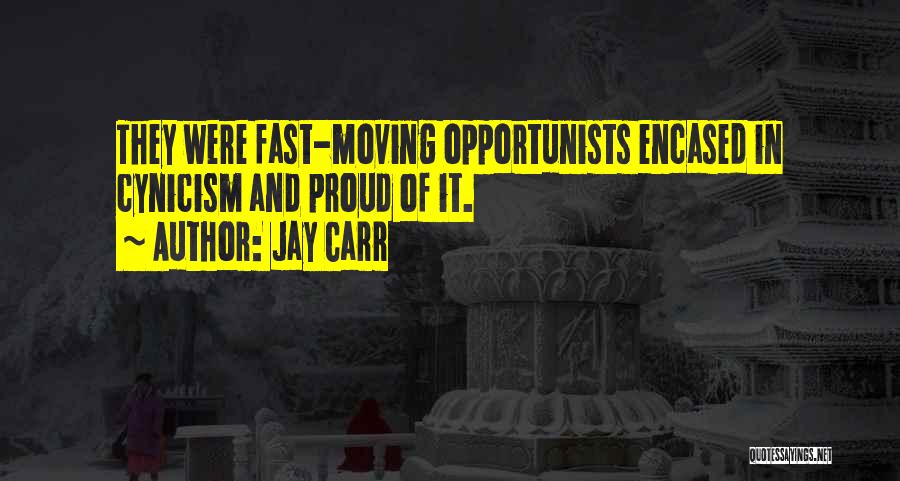 Jay Carr Quotes: They Were Fast-moving Opportunists Encased In Cynicism And Proud Of It.
