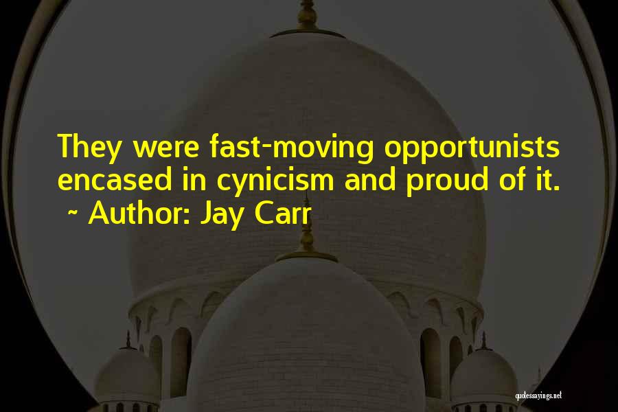 Jay Carr Quotes: They Were Fast-moving Opportunists Encased In Cynicism And Proud Of It.