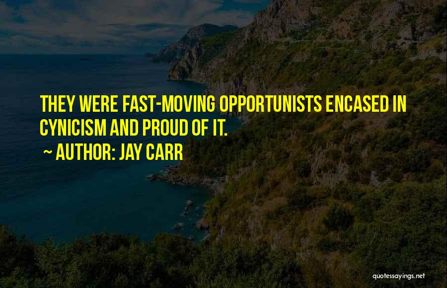 Jay Carr Quotes: They Were Fast-moving Opportunists Encased In Cynicism And Proud Of It.