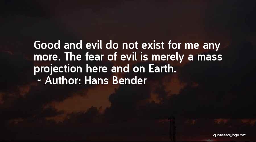 Hans Bender Quotes: Good And Evil Do Not Exist For Me Any More. The Fear Of Evil Is Merely A Mass Projection Here