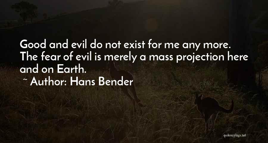 Hans Bender Quotes: Good And Evil Do Not Exist For Me Any More. The Fear Of Evil Is Merely A Mass Projection Here