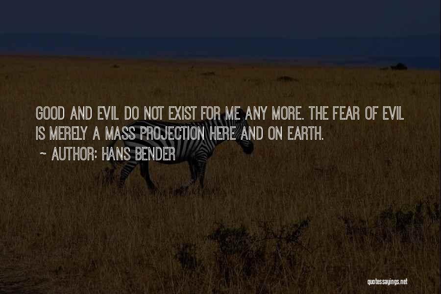 Hans Bender Quotes: Good And Evil Do Not Exist For Me Any More. The Fear Of Evil Is Merely A Mass Projection Here