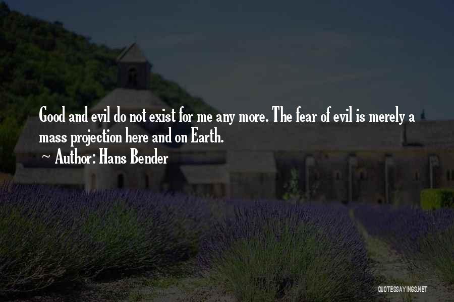 Hans Bender Quotes: Good And Evil Do Not Exist For Me Any More. The Fear Of Evil Is Merely A Mass Projection Here