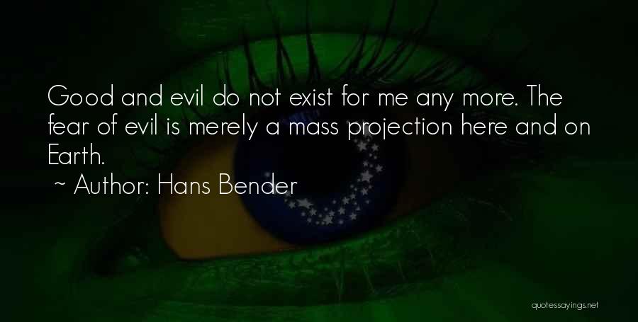 Hans Bender Quotes: Good And Evil Do Not Exist For Me Any More. The Fear Of Evil Is Merely A Mass Projection Here