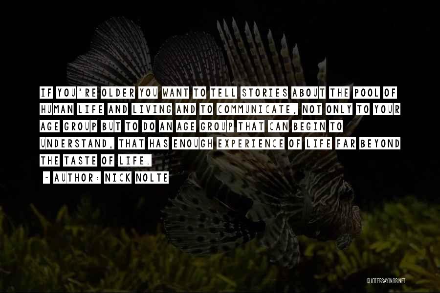 Nick Nolte Quotes: If You're Older You Want To Tell Stories About The Pool Of Human Life And Living And To Communicate, Not