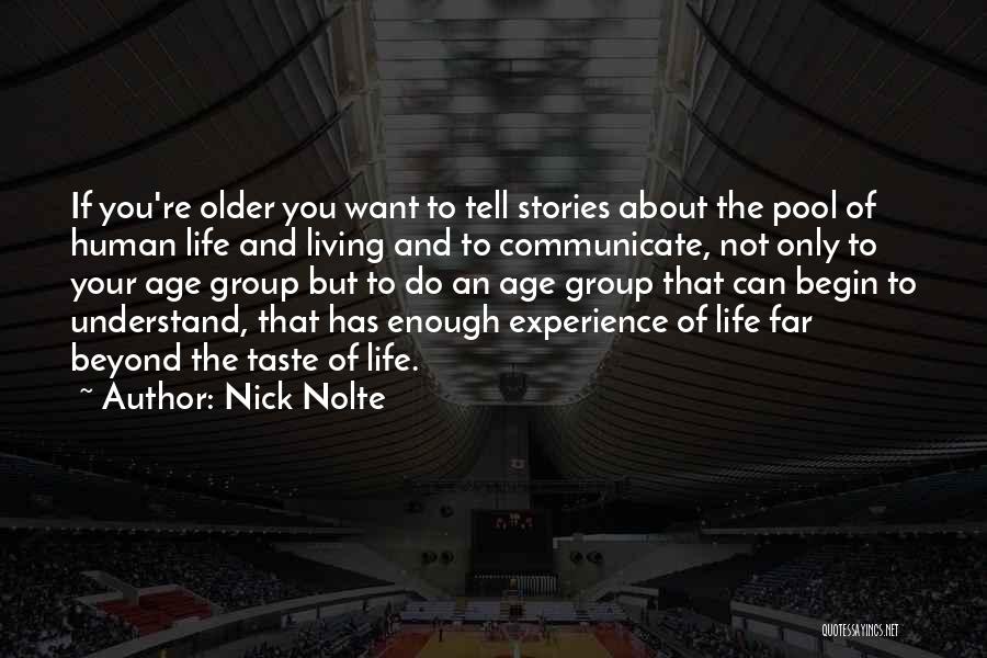 Nick Nolte Quotes: If You're Older You Want To Tell Stories About The Pool Of Human Life And Living And To Communicate, Not