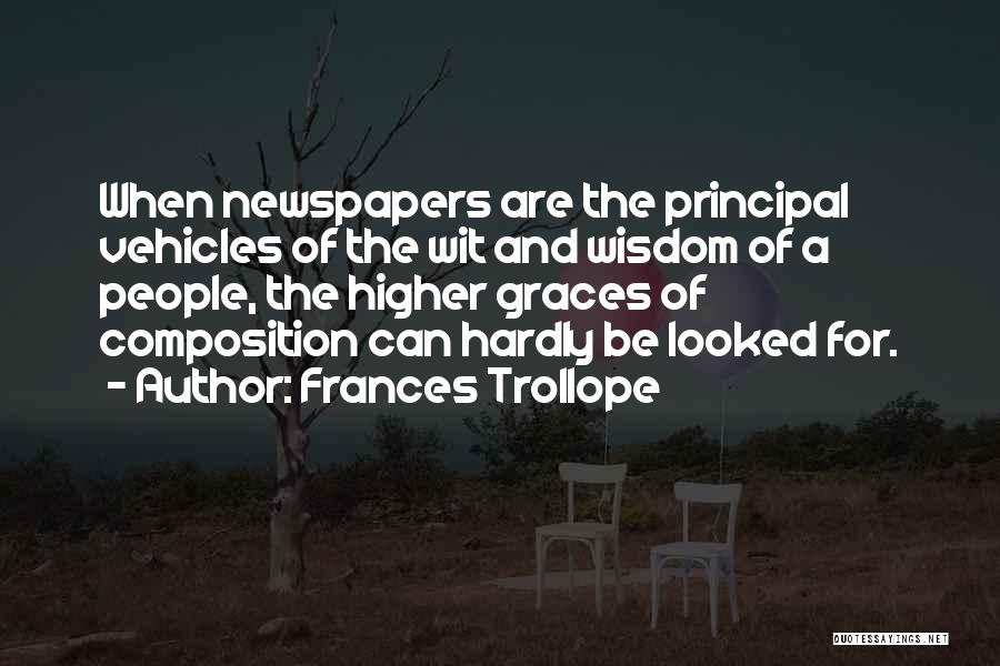 Frances Trollope Quotes: When Newspapers Are The Principal Vehicles Of The Wit And Wisdom Of A People, The Higher Graces Of Composition Can