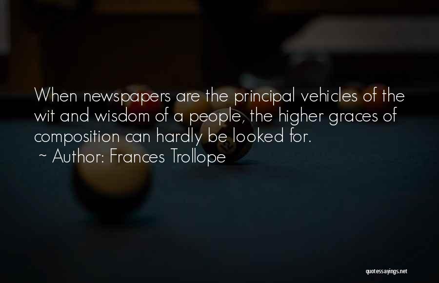 Frances Trollope Quotes: When Newspapers Are The Principal Vehicles Of The Wit And Wisdom Of A People, The Higher Graces Of Composition Can