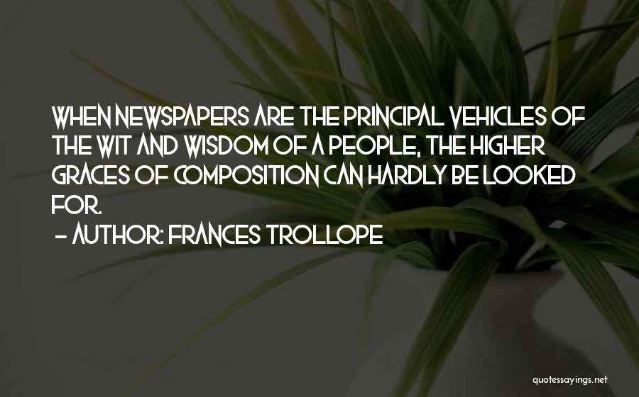 Frances Trollope Quotes: When Newspapers Are The Principal Vehicles Of The Wit And Wisdom Of A People, The Higher Graces Of Composition Can