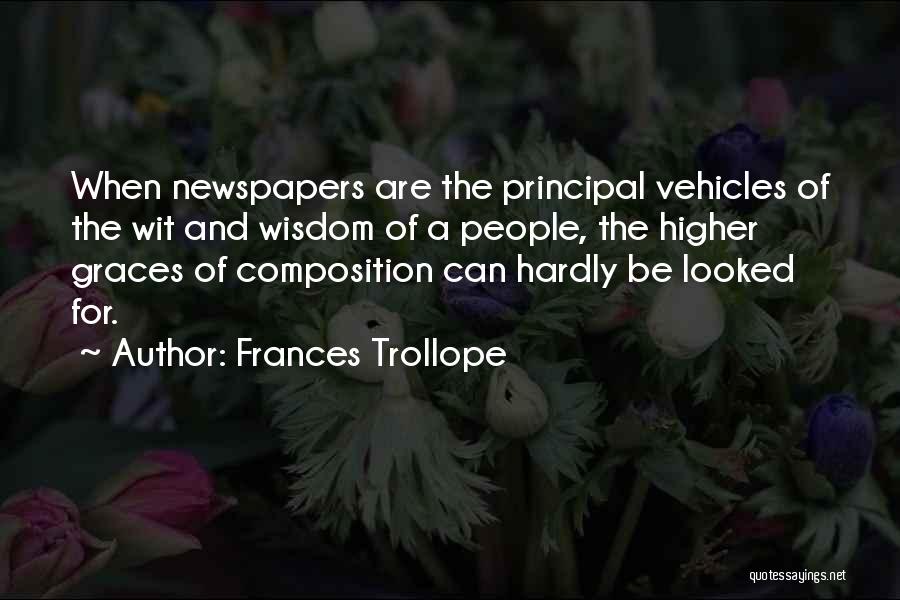 Frances Trollope Quotes: When Newspapers Are The Principal Vehicles Of The Wit And Wisdom Of A People, The Higher Graces Of Composition Can