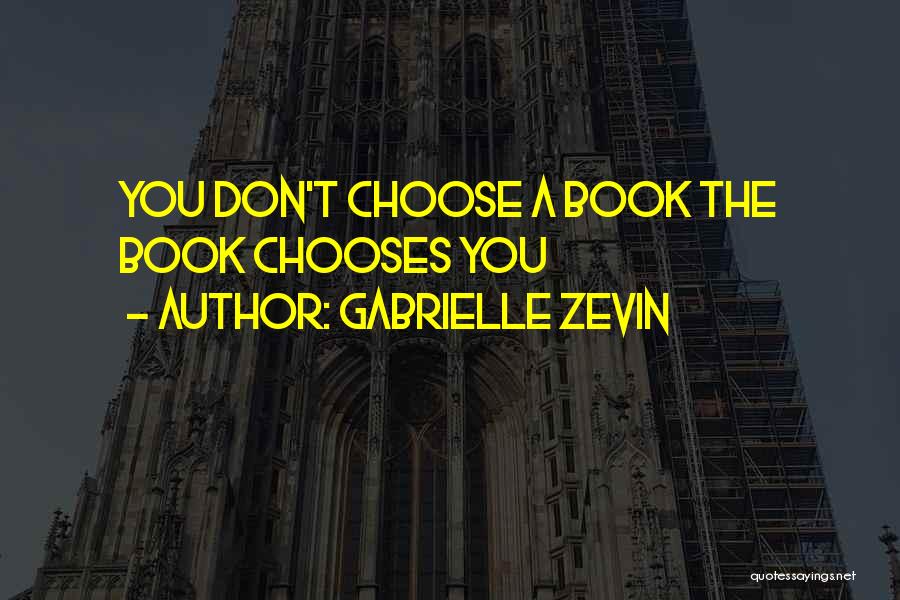 Gabrielle Zevin Quotes: You Don't Choose A Book The Book Chooses You