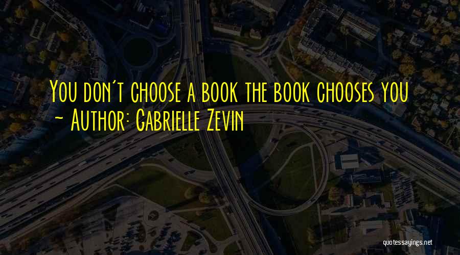 Gabrielle Zevin Quotes: You Don't Choose A Book The Book Chooses You