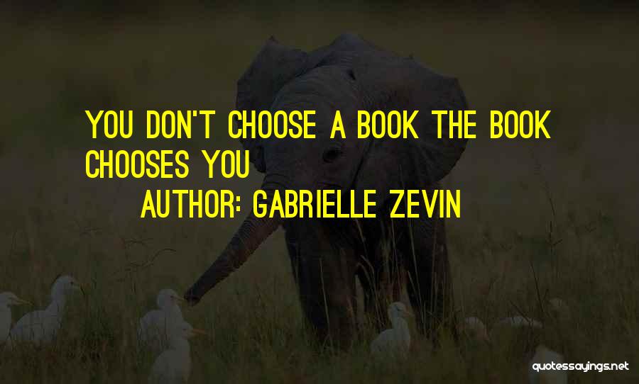 Gabrielle Zevin Quotes: You Don't Choose A Book The Book Chooses You