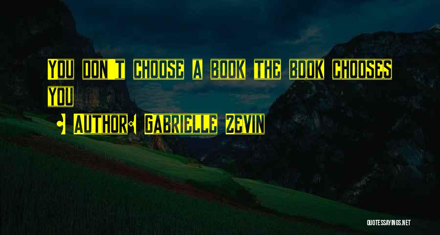 Gabrielle Zevin Quotes: You Don't Choose A Book The Book Chooses You