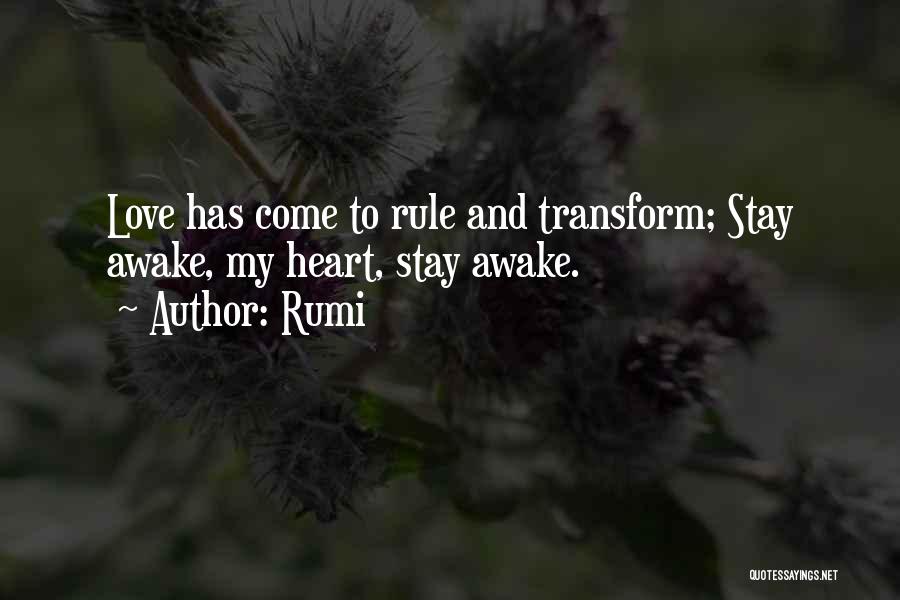 Rumi Quotes: Love Has Come To Rule And Transform; Stay Awake, My Heart, Stay Awake.