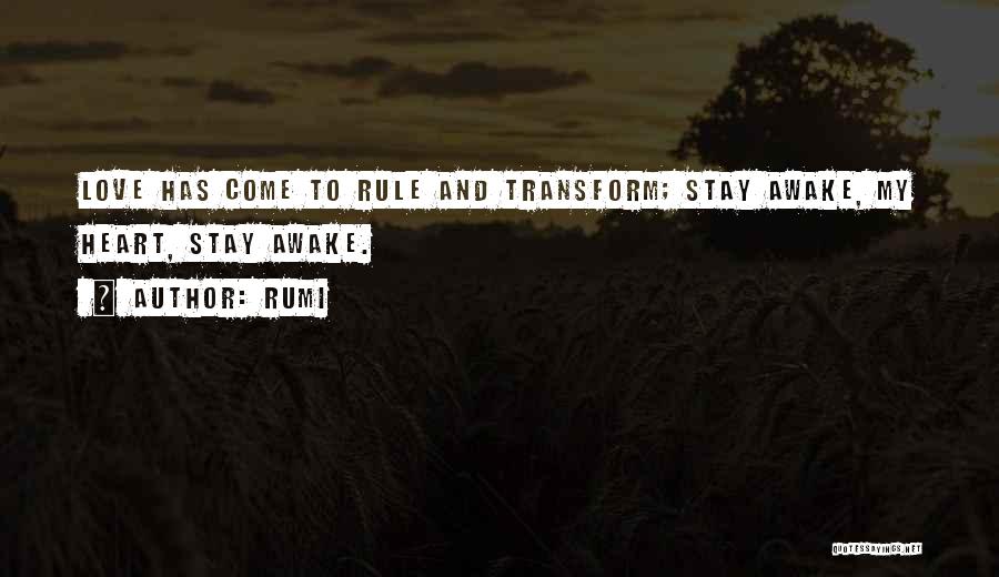Rumi Quotes: Love Has Come To Rule And Transform; Stay Awake, My Heart, Stay Awake.