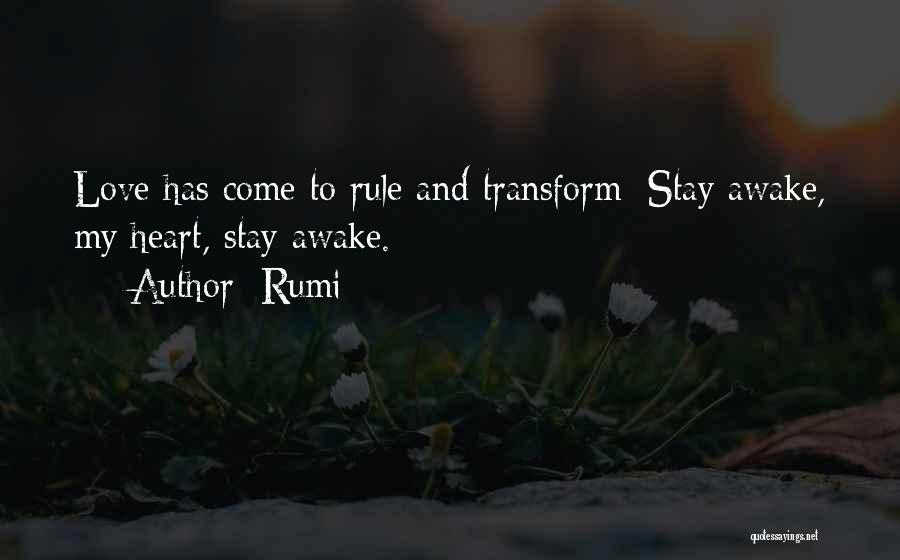 Rumi Quotes: Love Has Come To Rule And Transform; Stay Awake, My Heart, Stay Awake.