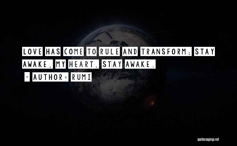 Rumi Quotes: Love Has Come To Rule And Transform; Stay Awake, My Heart, Stay Awake.