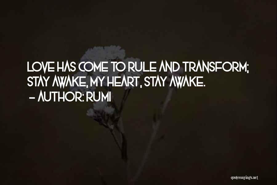 Rumi Quotes: Love Has Come To Rule And Transform; Stay Awake, My Heart, Stay Awake.