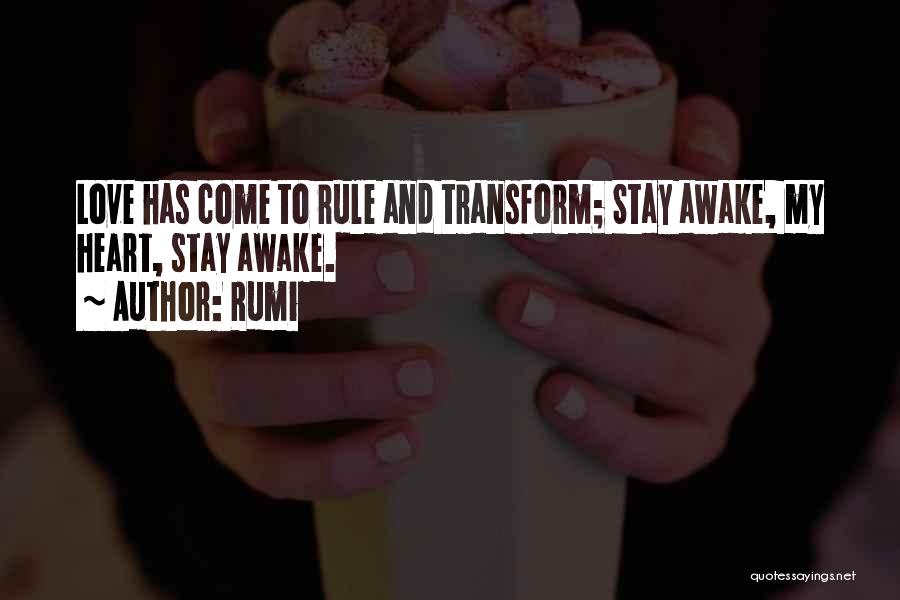 Rumi Quotes: Love Has Come To Rule And Transform; Stay Awake, My Heart, Stay Awake.