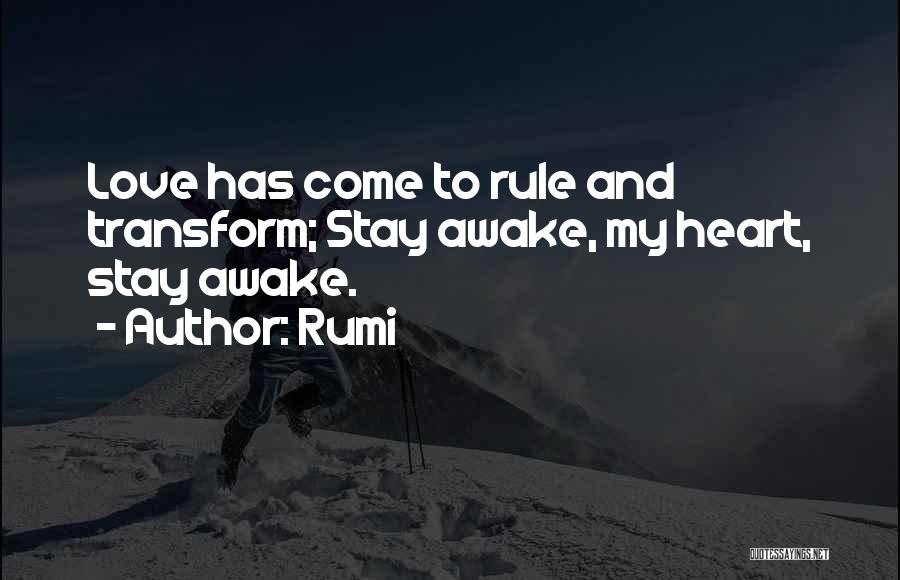 Rumi Quotes: Love Has Come To Rule And Transform; Stay Awake, My Heart, Stay Awake.