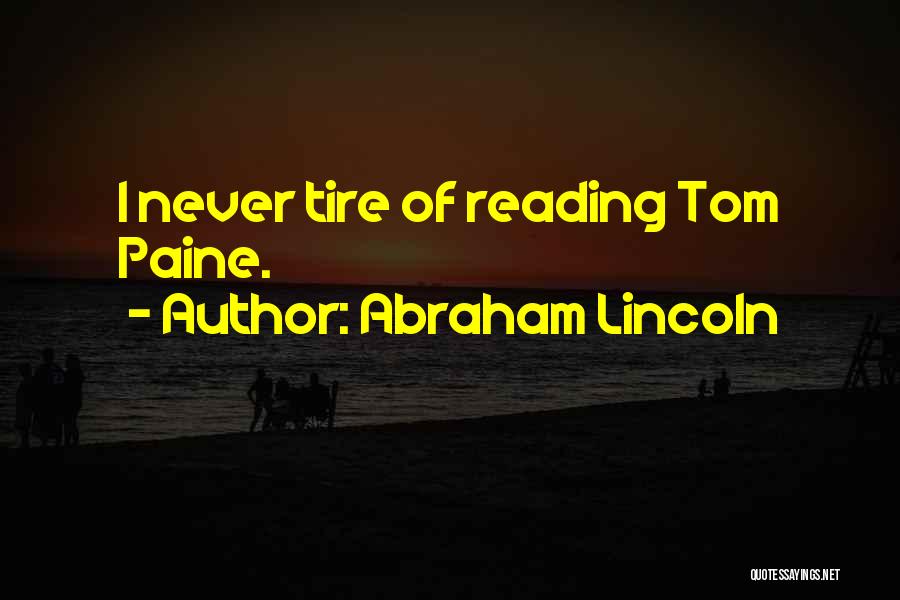 Abraham Lincoln Quotes: I Never Tire Of Reading Tom Paine.
