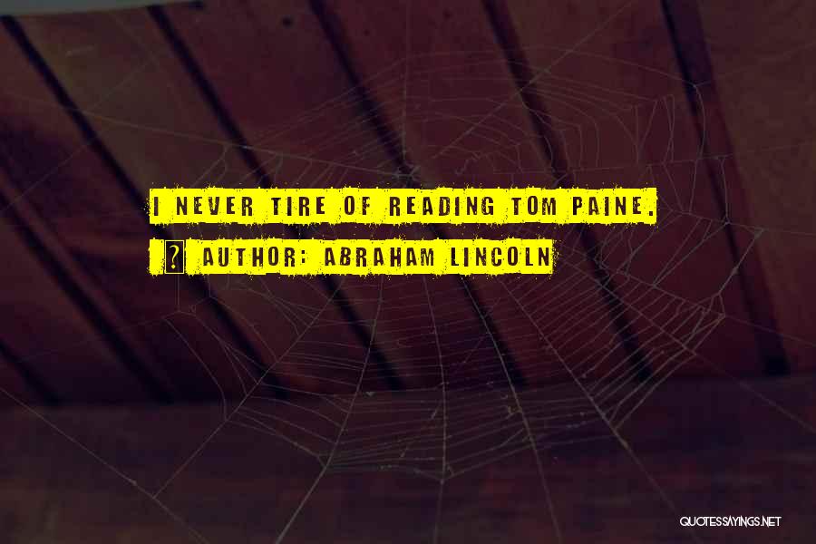 Abraham Lincoln Quotes: I Never Tire Of Reading Tom Paine.