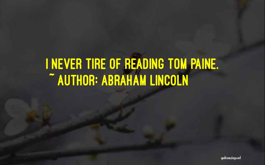Abraham Lincoln Quotes: I Never Tire Of Reading Tom Paine.