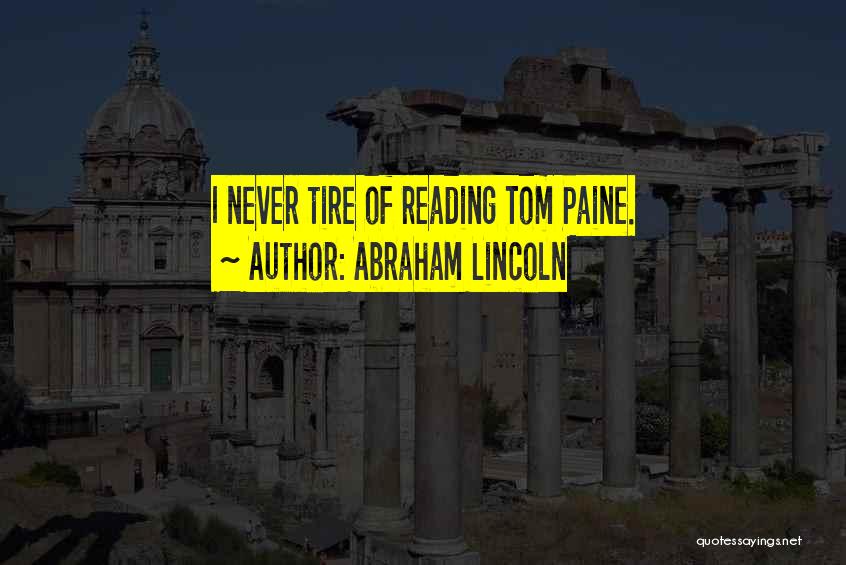 Abraham Lincoln Quotes: I Never Tire Of Reading Tom Paine.