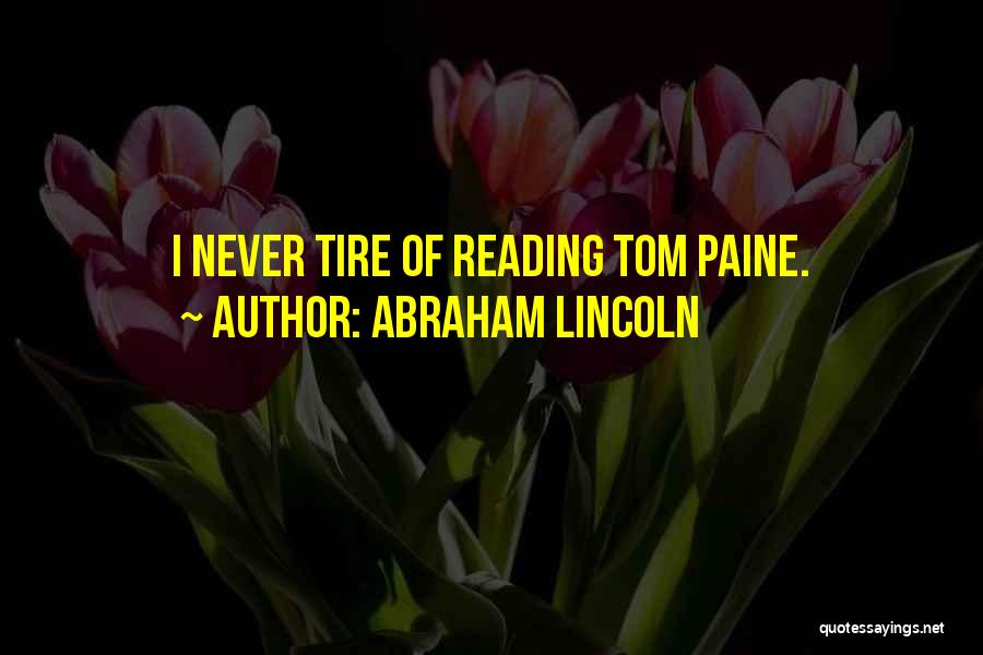 Abraham Lincoln Quotes: I Never Tire Of Reading Tom Paine.
