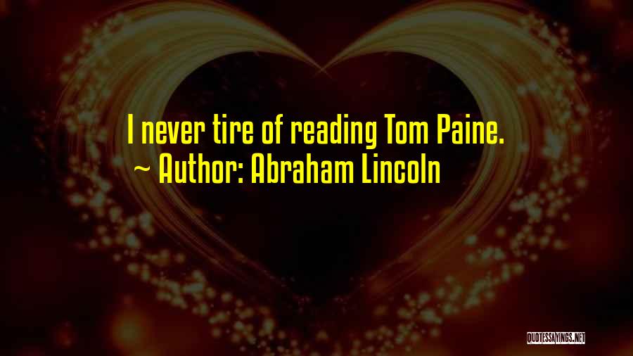 Abraham Lincoln Quotes: I Never Tire Of Reading Tom Paine.