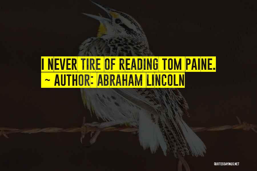 Abraham Lincoln Quotes: I Never Tire Of Reading Tom Paine.