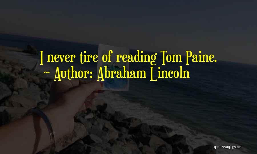 Abraham Lincoln Quotes: I Never Tire Of Reading Tom Paine.