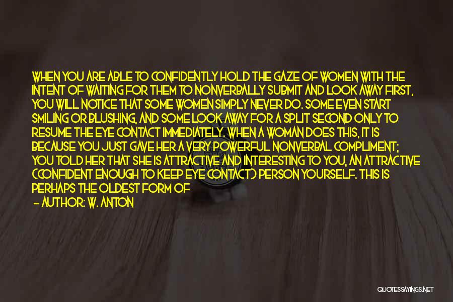 W. Anton Quotes: When You Are Able To Confidently Hold The Gaze Of Women With The Intent Of Waiting For Them To Nonverbally